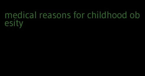 medical reasons for childhood obesity