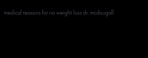 medical reasons for no weight loss dr. mcdougall