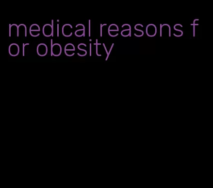 medical reasons for obesity