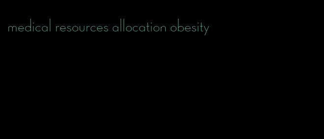 medical resources allocation obesity