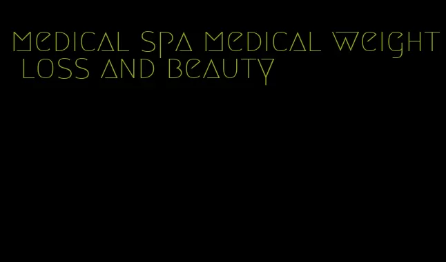 medical spa medical weight loss and beauty