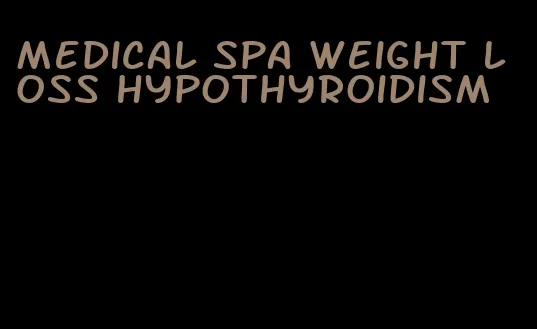 medical spa weight loss hypothyroidism