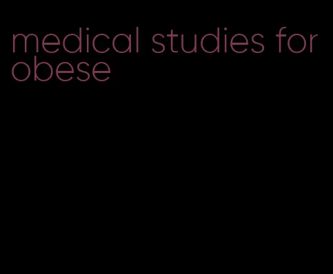 medical studies for obese