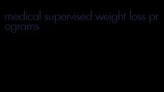 medical supervised weight loss programs