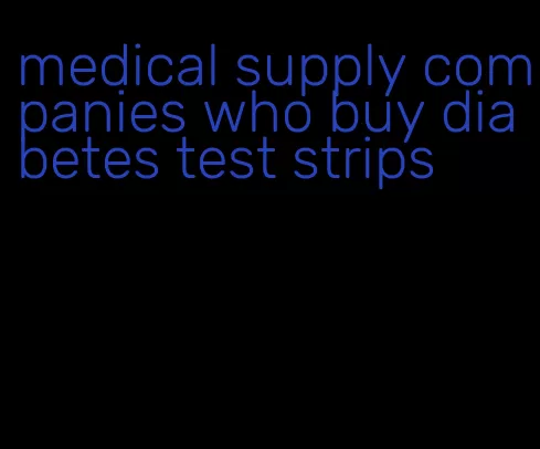 medical supply companies who buy diabetes test strips