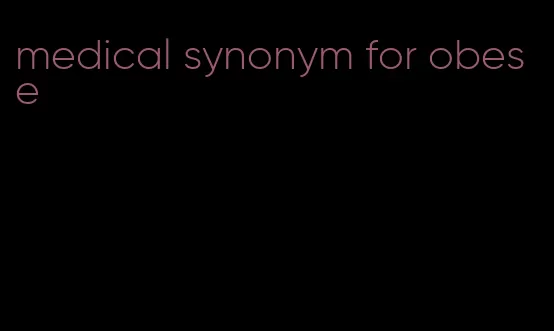 medical synonym for obese