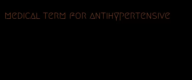 medical term for antihypertensive