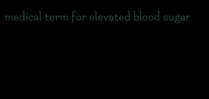 medical term for elevated blood sugar