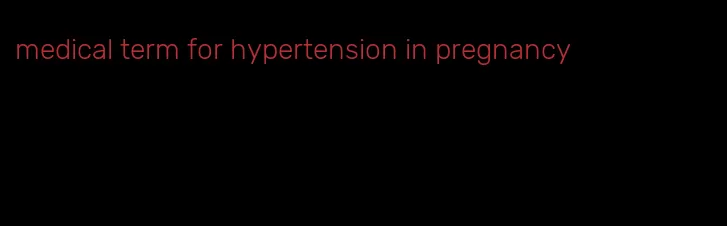 medical term for hypertension in pregnancy