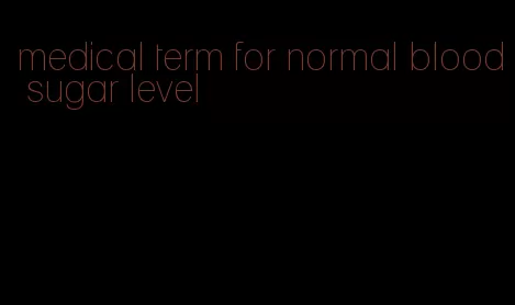 medical term for normal blood sugar level