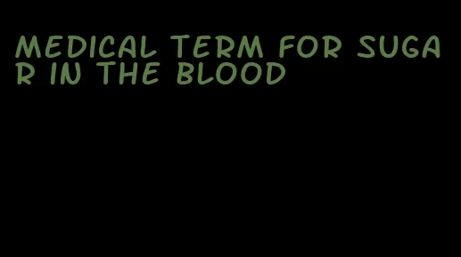 medical term for sugar in the blood