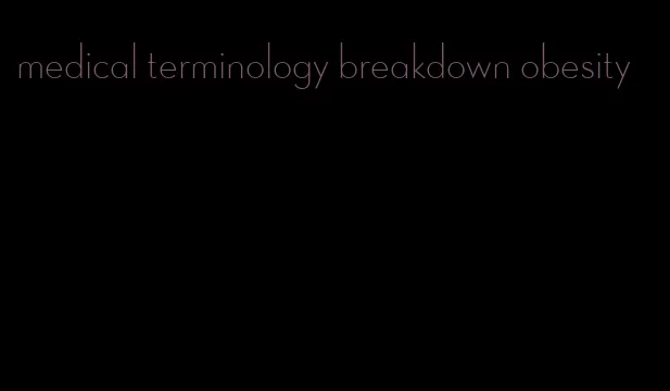 medical terminology breakdown obesity