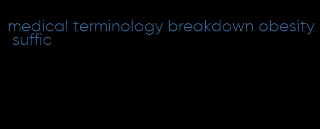 medical terminology breakdown obesity suffic