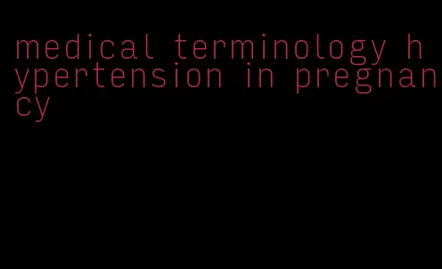 medical terminology hypertension in pregnancy