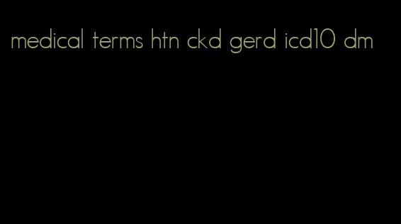 medical terms htn ckd gerd icd10 dm