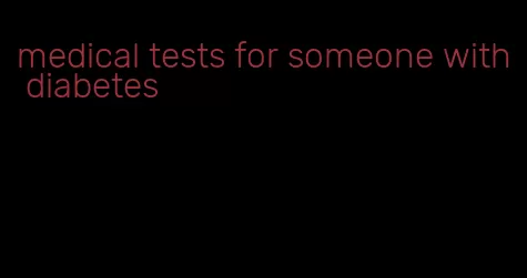 medical tests for someone with diabetes