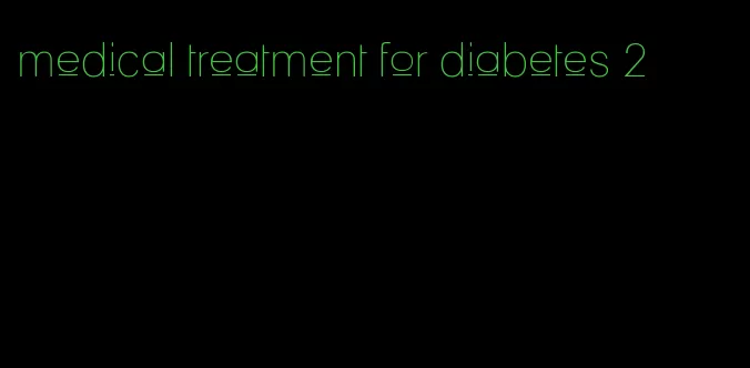 medical treatment for diabetes 2