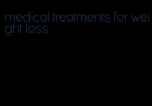 medical treatments for weight loss