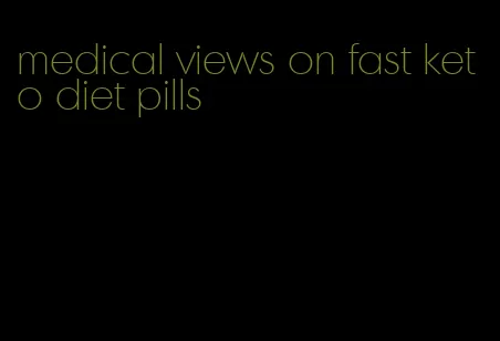 medical views on fast keto diet pills