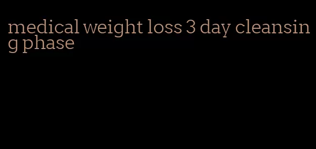 medical weight loss 3 day cleansing phase