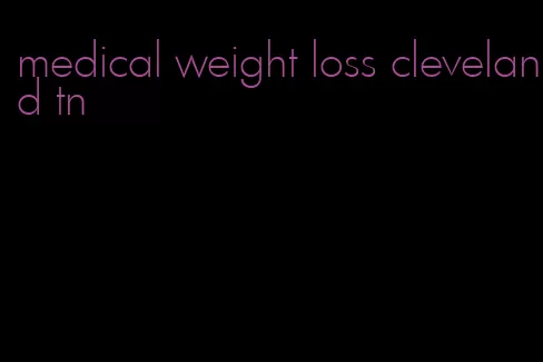 medical weight loss cleveland tn