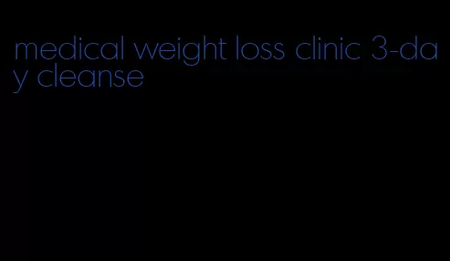 medical weight loss clinic 3-day cleanse