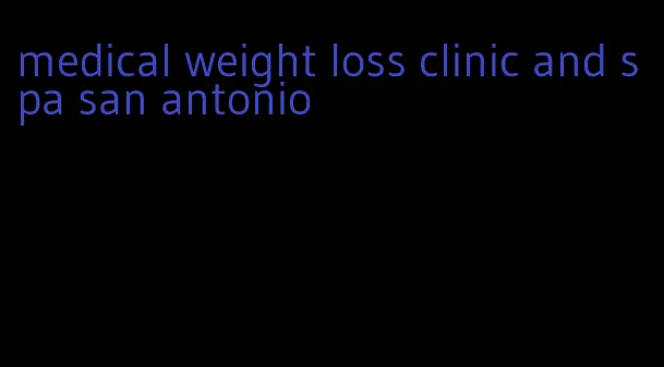 medical weight loss clinic and spa san antonio