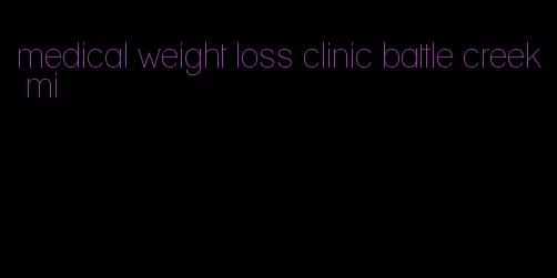 medical weight loss clinic battle creek mi