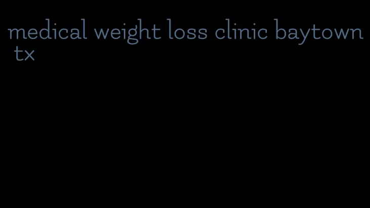 medical weight loss clinic baytown tx