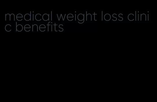 medical weight loss clinic benefits