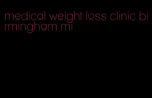 medical weight loss clinic birmingham mi
