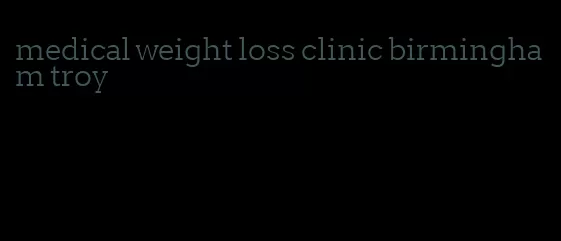 medical weight loss clinic birmingham troy