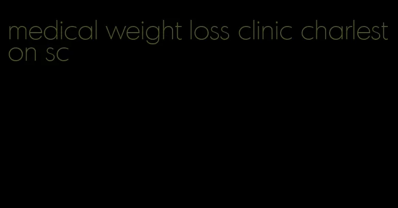 medical weight loss clinic charleston sc