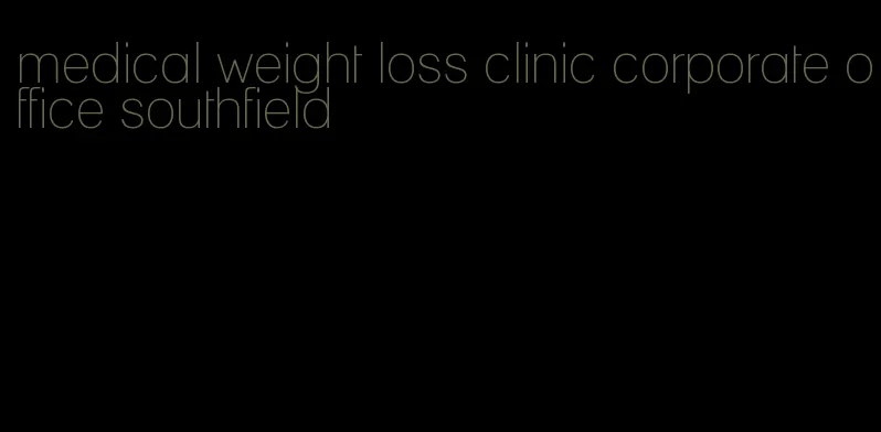 medical weight loss clinic corporate office southfield