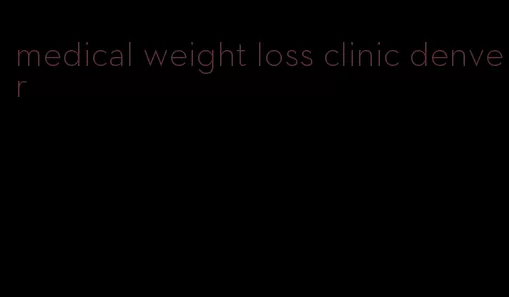 medical weight loss clinic denver