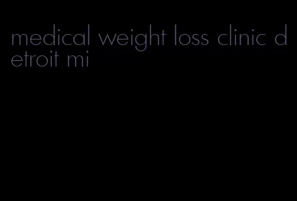 medical weight loss clinic detroit mi