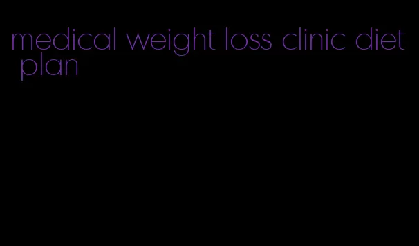 medical weight loss clinic diet plan