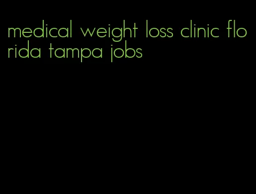 medical weight loss clinic florida tampa jobs