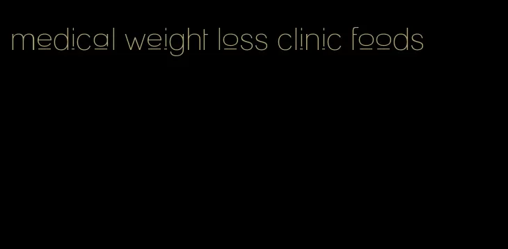 medical weight loss clinic foods