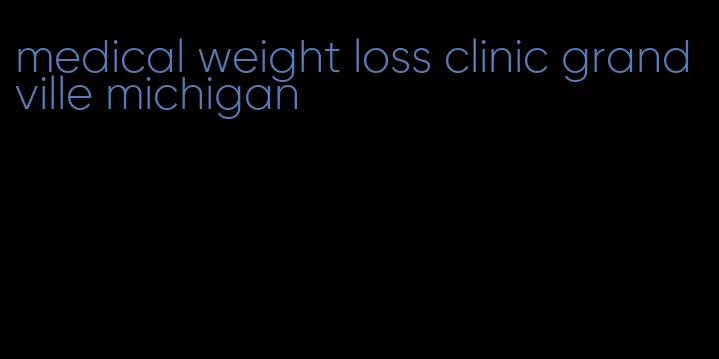 medical weight loss clinic grandville michigan