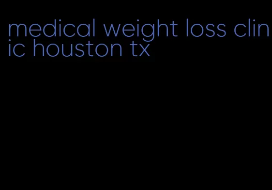 medical weight loss clinic houston tx