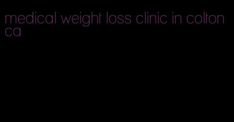 medical weight loss clinic in colton ca