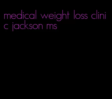 medical weight loss clinic jackson ms