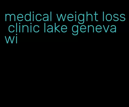 medical weight loss clinic lake geneva wi