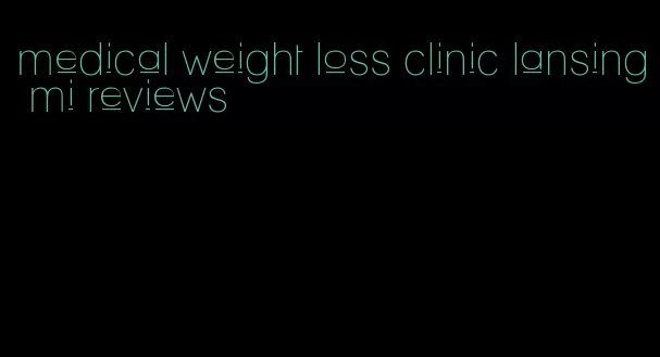 medical weight loss clinic lansing mi reviews