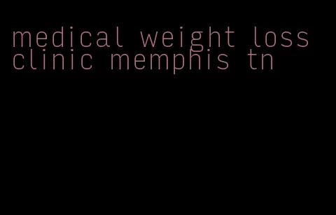 medical weight loss clinic memphis tn