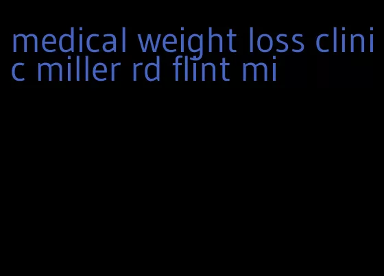 medical weight loss clinic miller rd flint mi