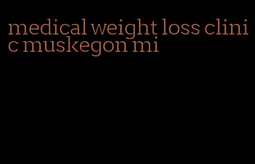 medical weight loss clinic muskegon mi