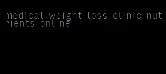 medical weight loss clinic nutrients online