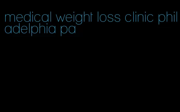 medical weight loss clinic philadelphia pa